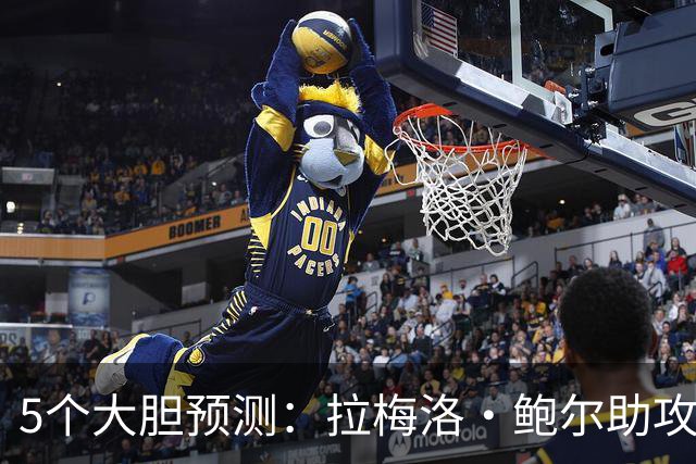 5个大胆预测：拉梅洛·鲍尔助攻王，森林狼六场夺冠